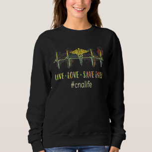 Live Loves Save Lives Cna Life Nursing Life Sweatshirt