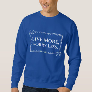 Live More, Worry Less Sweatshirt