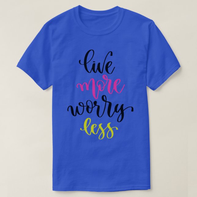 Live More Worry Less T-Shirt (Design Front)