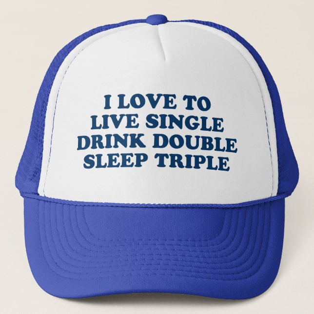 Live Single Drink Double Sleep Triple Trucker Hat (Front)