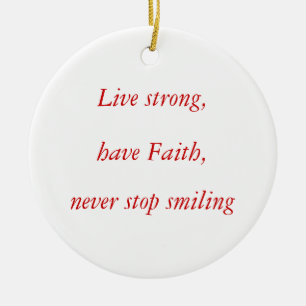 Live strong,, have Faith,, never stop smiling Ceramic Tree Decoration