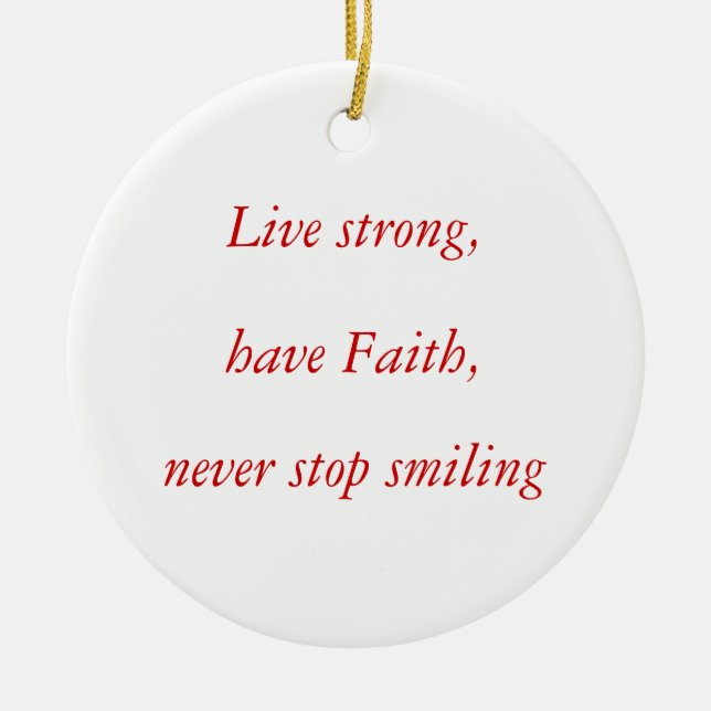 Live strong,, have Faith,, never stop smiling Ceramic Tree Decoration (Front)