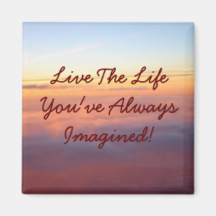 Live The LifeYou've Always Imagined! Magnet