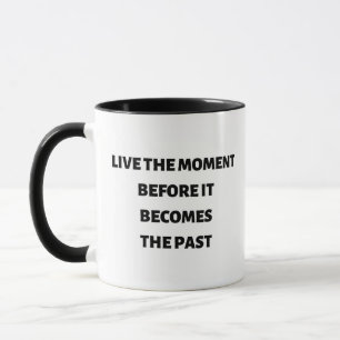 Live the moment before it becomes the past mug