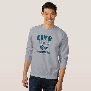 Live the Moment, Keep the Memories T-Shirt Sweatshirt