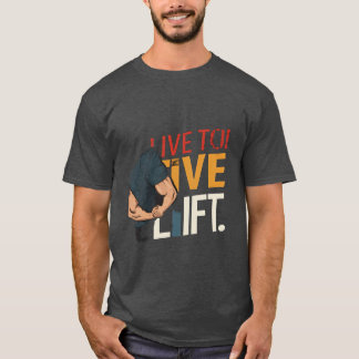 Live to Lift. T-Shirt