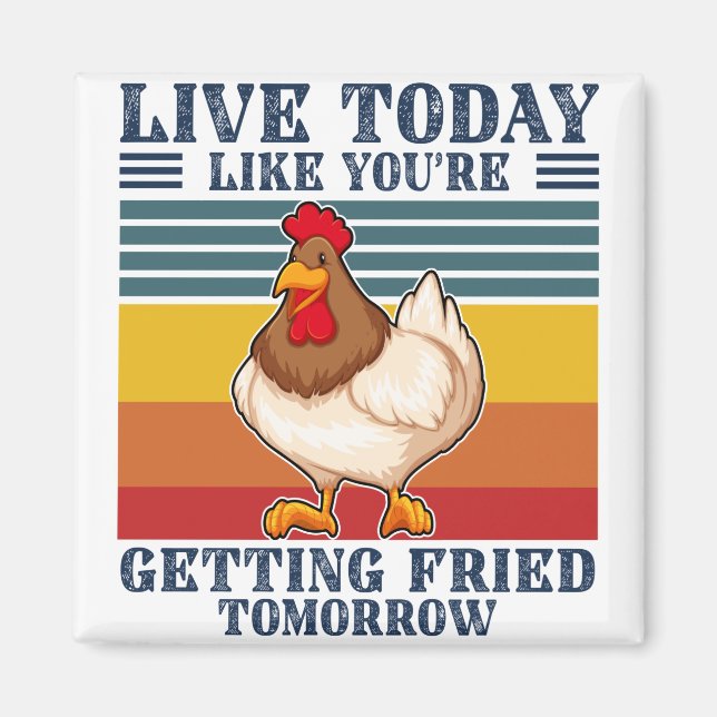 LIVE TODAY LIKE YOU RE FRIED TOMORROW MAGNET (Front)