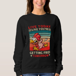 Live Today Like You’re Getting Fried Tomorrow Chic Sweatshirt