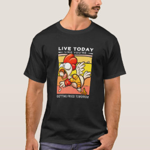 Live Today Like You're Getting Fried Tomorrow Chic T-Shirt