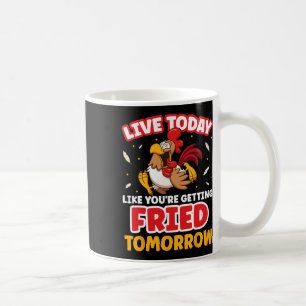 Live Today Like Youre Getting Fried Tomorrow Chick Coffee Mug