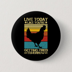 Live Today Like You're Getting Fried Tomorrow Funn 6 Cm Round Badge