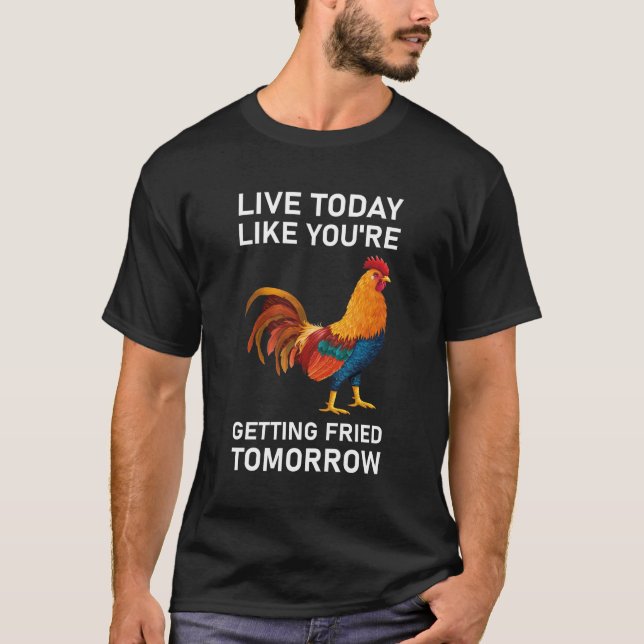 Live Today Like You're Getting Fried Tomorrow T-Shirt (Front)