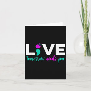 Live Tomorrow Needs You Semicolon Suicide Preventi Card
