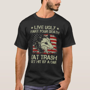 Live Ugly Fake Your Death Eat Trash Get Hit By A C T-Shirt