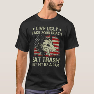 Live Ugly Fake Your Death Eat Trash Get Hit By A C T-Shirt