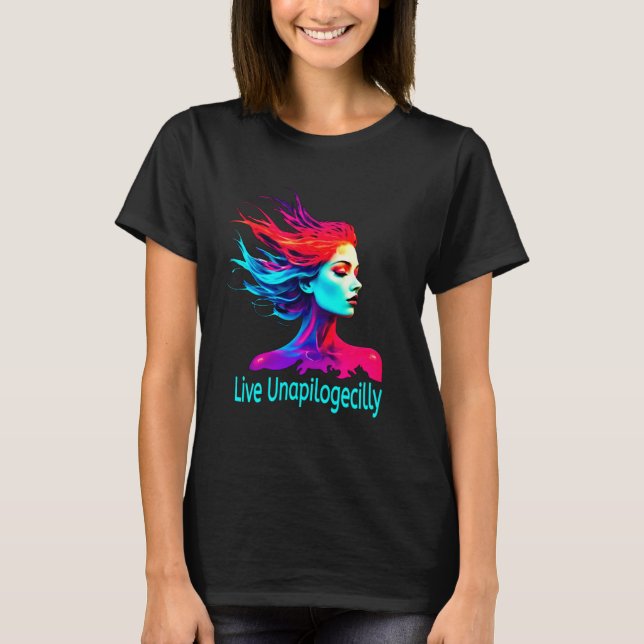Live Unapologetically Inspirational Art tshirt  (Front)