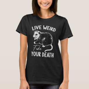 Live Weird Fake Your Death Cool Graphic Awesome Op T-Shirt