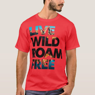 Live Wild Roam Free 1  T-Shirt