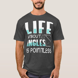 Live without Angles is Pointless Math Teacher 2 T-Shirt