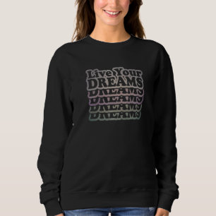 Live Your Dreams Positive Message Inspiring Quote Sweatshirt