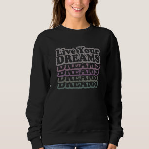 Live Your Dreams Positive Message Inspiring Quote Sweatshirt