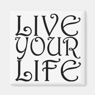 "Live Your Life" Square Magnet