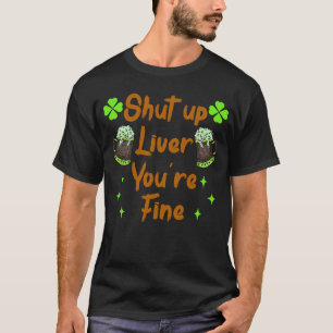 Liver shut up drink irish beer St. Patrick's Day T-Shirt