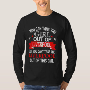 Liverpool Girl Cant Take Her Out Of Liverpool T-Shirt