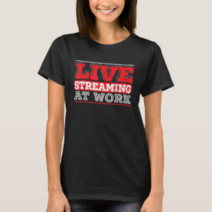 Livestreaming At Work Online Streaming Gaming Stre T-Shirt