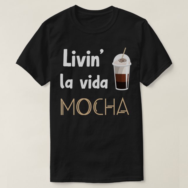 Livin La Vida Mocha Funny Coffee Drinkers Baristas T-Shirt (Design Front)
