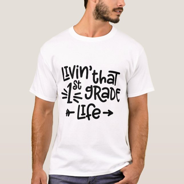 Livin That 1st Grade Life  T-Shirt (Front)