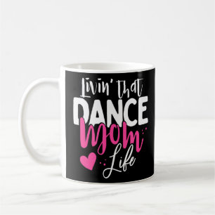 Livin' That Dance Mum Life Dancing Mama Mother's D Coffee Mug