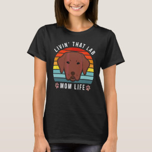 Livin That Lab Mum Funny Chocolate Labrador Retrie T-Shirt
