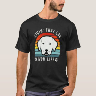 Livin That Lab Mum Funny Yellow Labrador Retriever T-Shirt