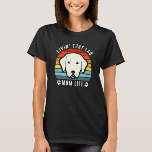 Livin That Lab Mum Funny Yellow Labrador Retriever T-Shirt