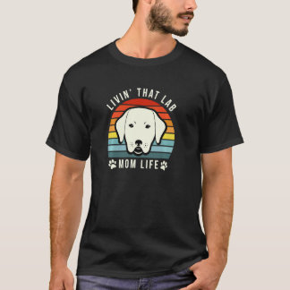 Livin That Lab Mum Funny Yellow Labrador Retriever T-Shirt