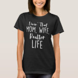 Livin' That Mom, Wife, Realtor Life T-Shirt<br><div class="desc">Real Estate Hustlers</div>