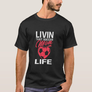 Livin That Soccer Mum Life Soccer Ball Heart Socce T-Shirt