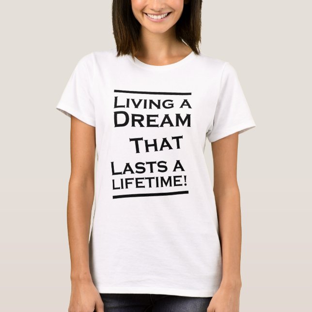 Living a Dream that lasts a Lifetime! T-Shirt (Front)