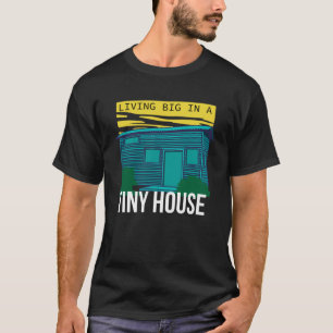 Living Big in a Tiny House Tiny House T-Shirt