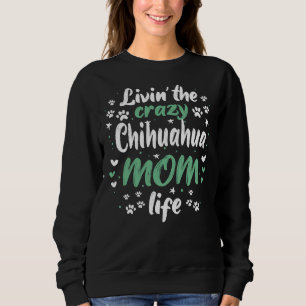Living Crazy Chihuahua Life Cool Funny Cute Sweet Sweatshirt
