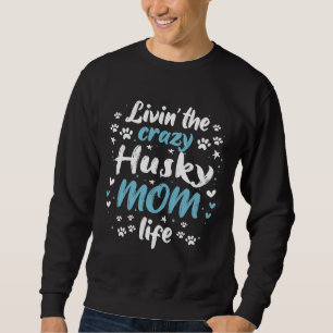 Living Crazy Husky Cool Funny Cute Sweet Husky Dog Sweatshirt