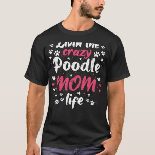 Living Crazy Poodle Dog Cool Funny Cute Sweet Pood T-Shirt