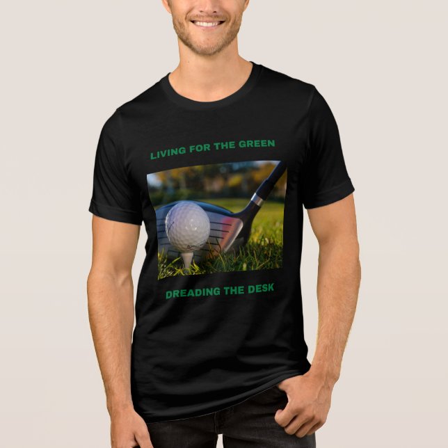 LIVING FOR THE GREEN, DREADING THE DESK WORK-LIFE  Tri-Blend SHIRT (Front)