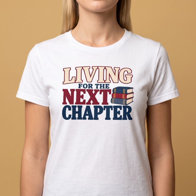 Living For The Next Chapter T-Shirt (Creator Uploaded)