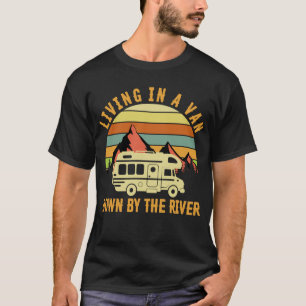 Living In A Van Down By The River T-Shirt