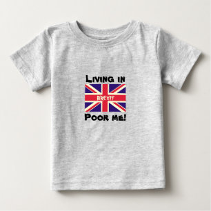 Living in Brexit, Poor me Remain EU UK Baby Vote T-Shirt