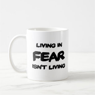 Living In Fear Isn't Living Coffee Mug - White