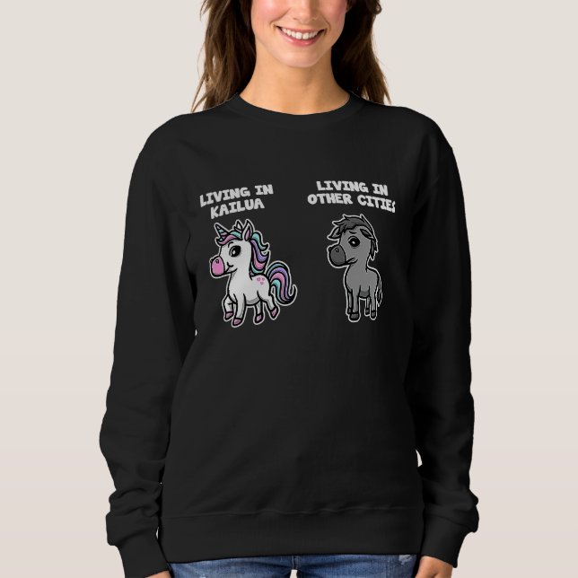 Living in Kailua Unicorn  Rainbow Humor Hawaii Sweatshirt (Front)