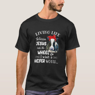 Living Life Between Jesus Take The Wheel I Wish A T-Shirt